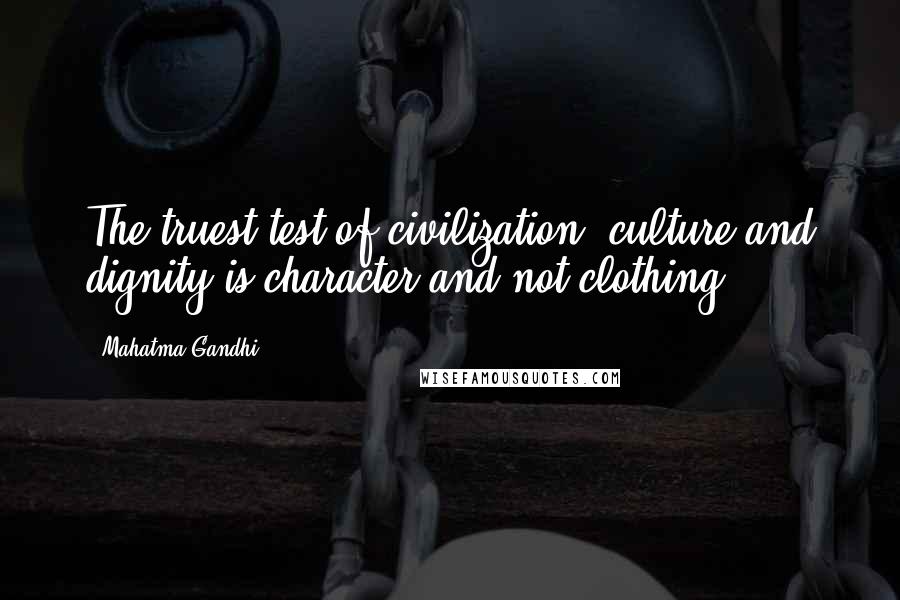 Mahatma Gandhi Quotes: The truest test of civilization, culture and dignity is character and not clothing.