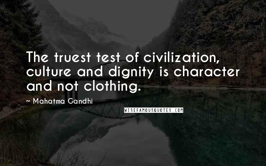 Mahatma Gandhi Quotes: The truest test of civilization, culture and dignity is character and not clothing.