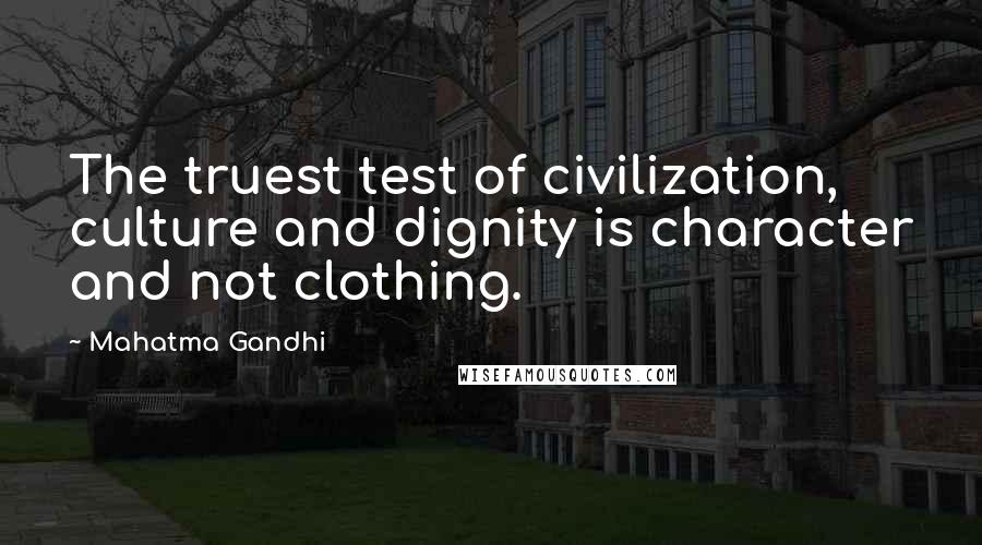 Mahatma Gandhi Quotes: The truest test of civilization, culture and dignity is character and not clothing.