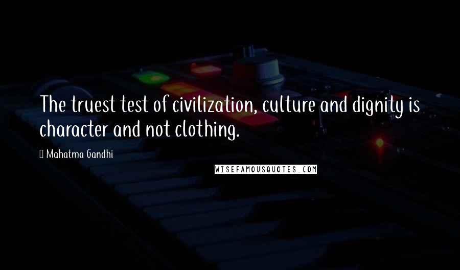 Mahatma Gandhi Quotes: The truest test of civilization, culture and dignity is character and not clothing.