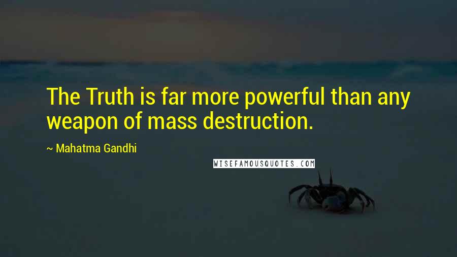 Mahatma Gandhi Quotes: The Truth is far more powerful than any weapon of mass destruction.