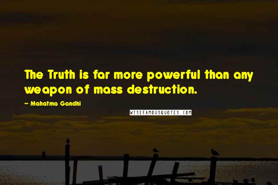 Mahatma Gandhi Quotes: The Truth is far more powerful than any weapon of mass destruction.