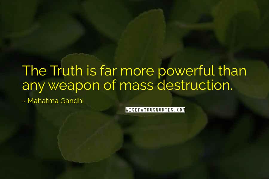 Mahatma Gandhi Quotes: The Truth is far more powerful than any weapon of mass destruction.
