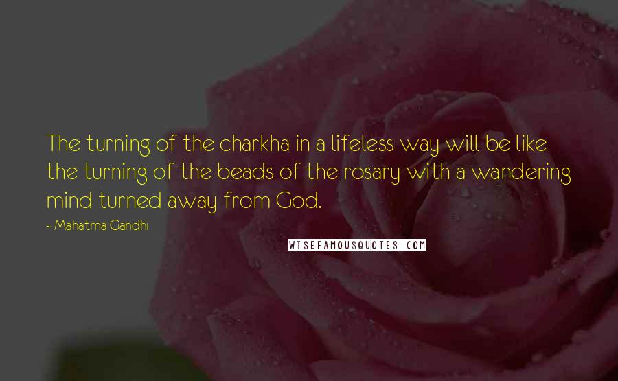 Mahatma Gandhi Quotes: The turning of the charkha in a lifeless way will be like the turning of the beads of the rosary with a wandering mind turned away from God.