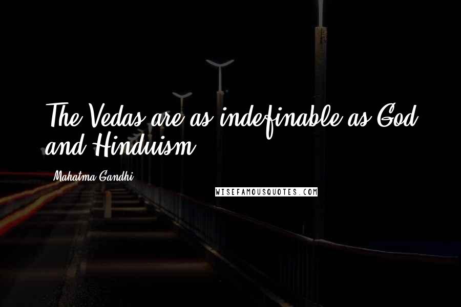 Mahatma Gandhi Quotes: The Vedas are as indefinable as God and Hinduism.