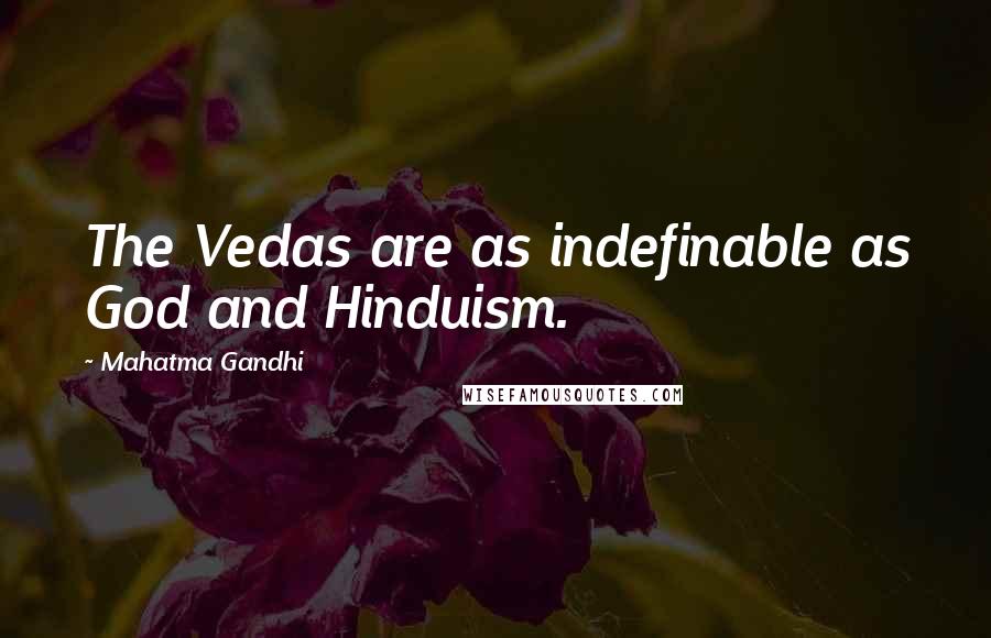 Mahatma Gandhi Quotes: The Vedas are as indefinable as God and Hinduism.