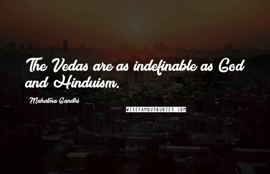 Mahatma Gandhi Quotes: The Vedas are as indefinable as God and Hinduism.