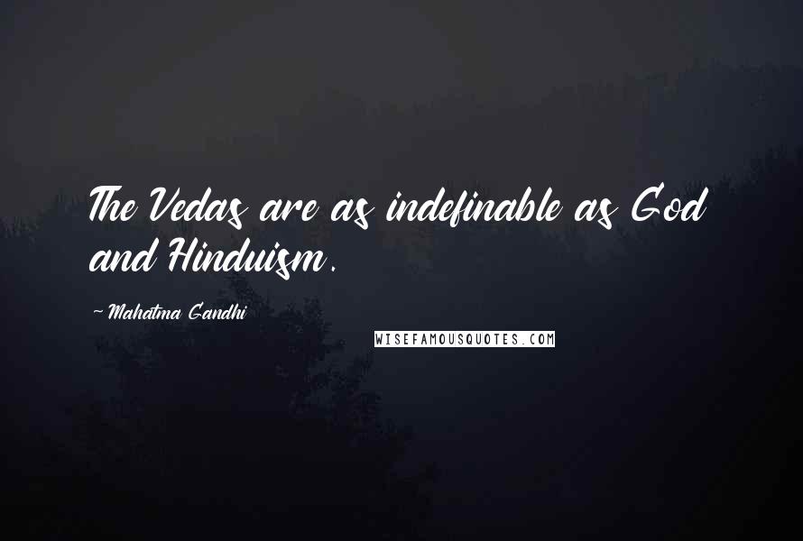 Mahatma Gandhi Quotes: The Vedas are as indefinable as God and Hinduism.