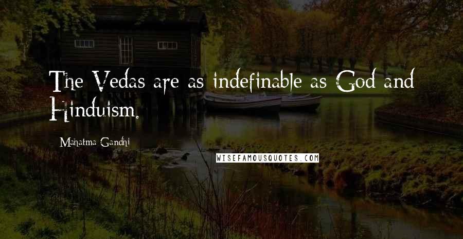 Mahatma Gandhi Quotes: The Vedas are as indefinable as God and Hinduism.