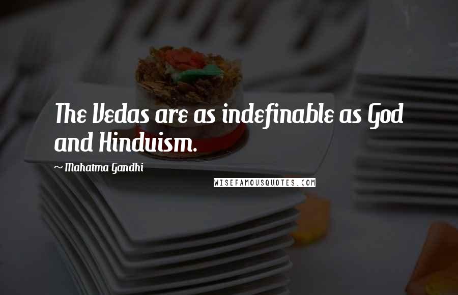 Mahatma Gandhi Quotes: The Vedas are as indefinable as God and Hinduism.