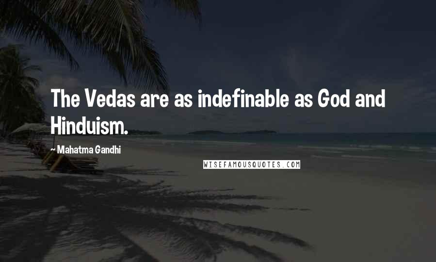 Mahatma Gandhi Quotes: The Vedas are as indefinable as God and Hinduism.