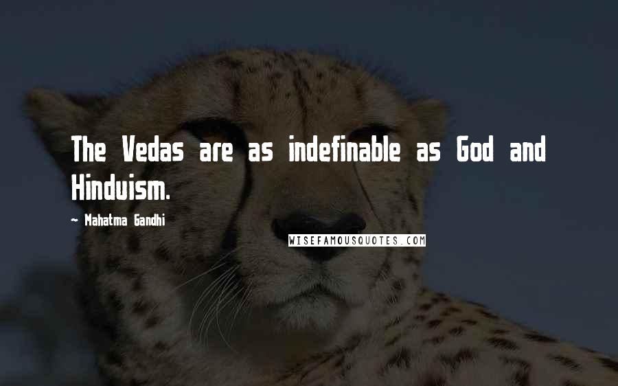 Mahatma Gandhi Quotes: The Vedas are as indefinable as God and Hinduism.