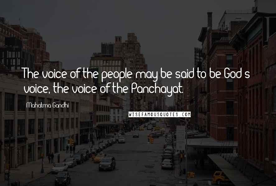 Mahatma Gandhi Quotes: The voice of the people may be said to be God's voice, the voice of the Panchayat.