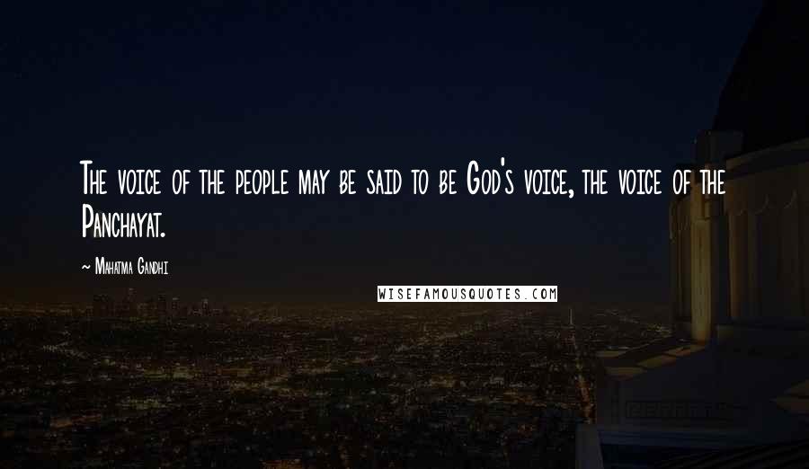 Mahatma Gandhi Quotes: The voice of the people may be said to be God's voice, the voice of the Panchayat.