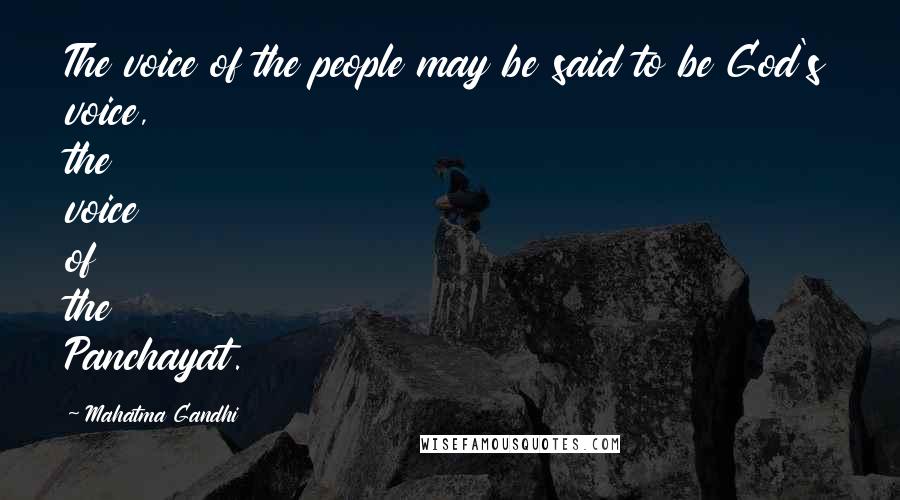 Mahatma Gandhi Quotes: The voice of the people may be said to be God's voice, the voice of the Panchayat.