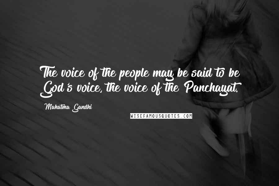 Mahatma Gandhi Quotes: The voice of the people may be said to be God's voice, the voice of the Panchayat.