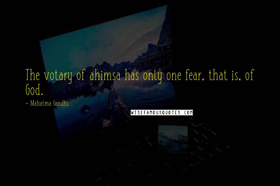 Mahatma Gandhi Quotes: The votary of ahimsa has only one fear, that is, of God.