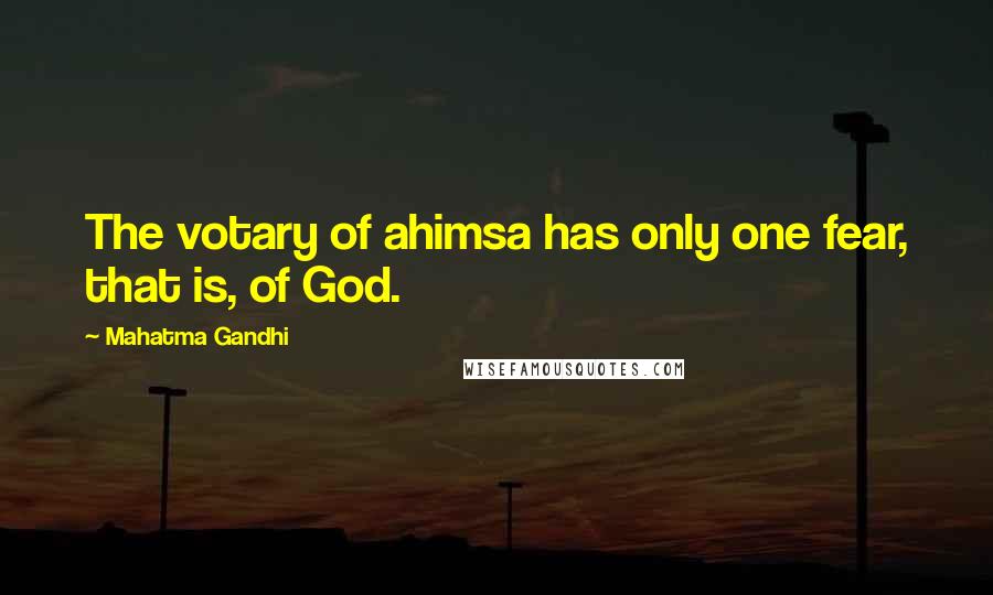 Mahatma Gandhi Quotes: The votary of ahimsa has only one fear, that is, of God.