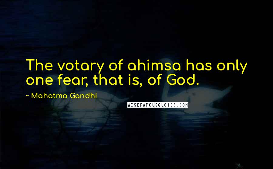 Mahatma Gandhi Quotes: The votary of ahimsa has only one fear, that is, of God.