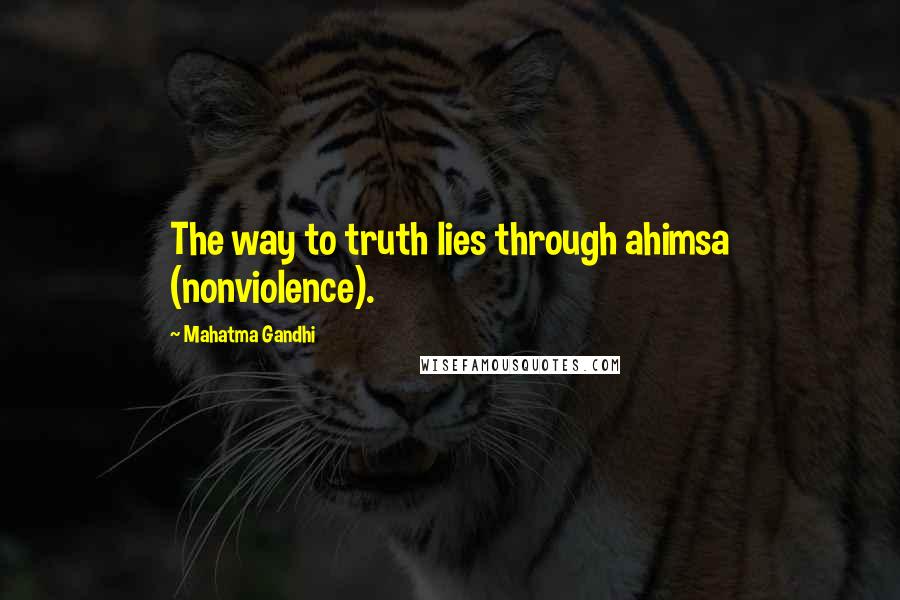 Mahatma Gandhi Quotes: The way to truth lies through ahimsa (nonviolence).