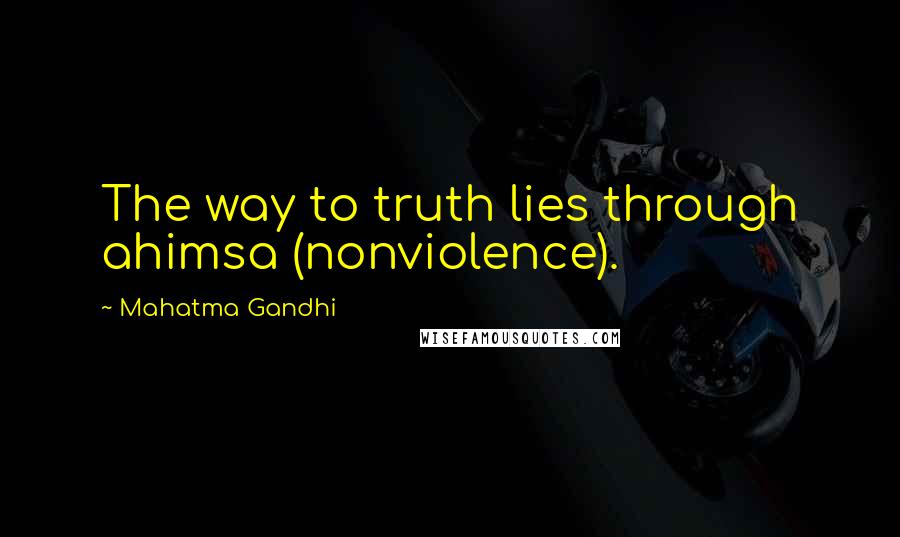 Mahatma Gandhi Quotes: The way to truth lies through ahimsa (nonviolence).