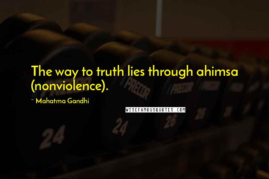 Mahatma Gandhi Quotes: The way to truth lies through ahimsa (nonviolence).