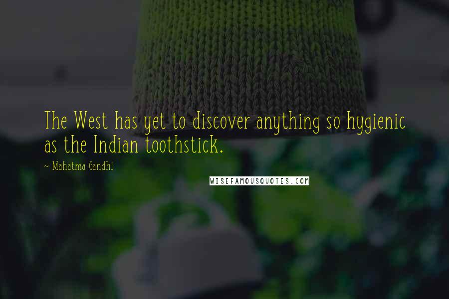 Mahatma Gandhi Quotes: The West has yet to discover anything so hygienic as the Indian toothstick.