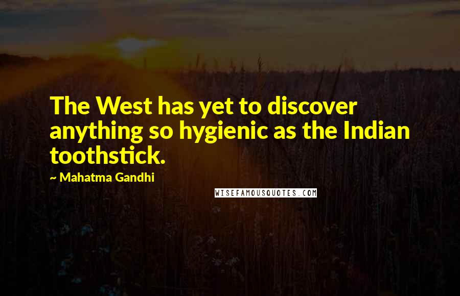 Mahatma Gandhi Quotes: The West has yet to discover anything so hygienic as the Indian toothstick.