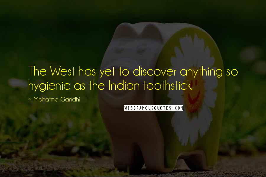 Mahatma Gandhi Quotes: The West has yet to discover anything so hygienic as the Indian toothstick.