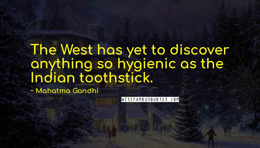 Mahatma Gandhi Quotes: The West has yet to discover anything so hygienic as the Indian toothstick.