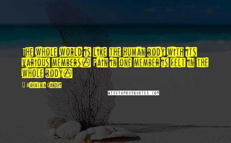 Mahatma Gandhi Quotes: The whole world is like the human body with its various members. Pain in one member is felt in the whole body.