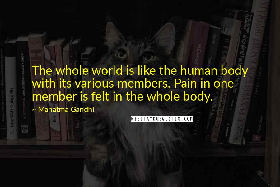 Mahatma Gandhi Quotes: The whole world is like the human body with its various members. Pain in one member is felt in the whole body.