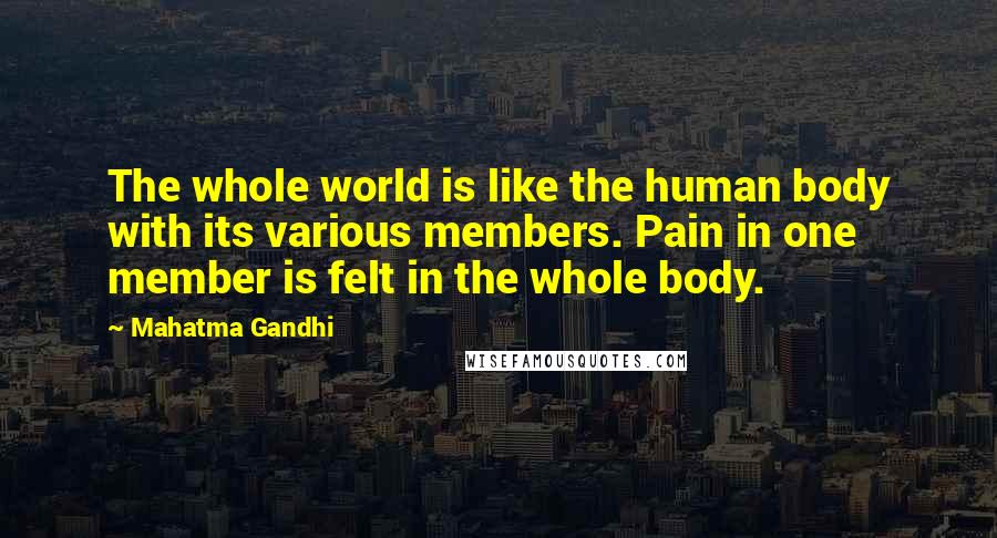 Mahatma Gandhi Quotes: The whole world is like the human body with its various members. Pain in one member is felt in the whole body.
