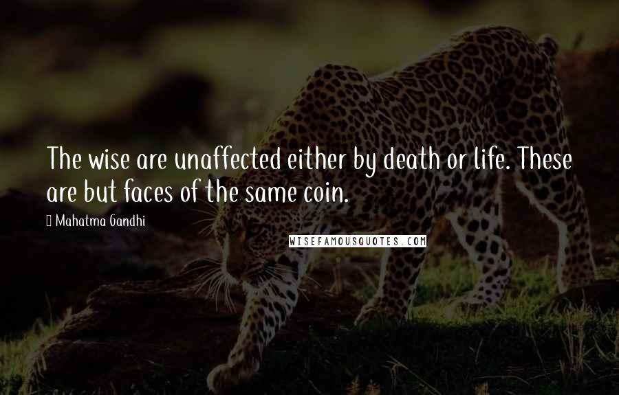 Mahatma Gandhi Quotes: The wise are unaffected either by death or life. These are but faces of the same coin.