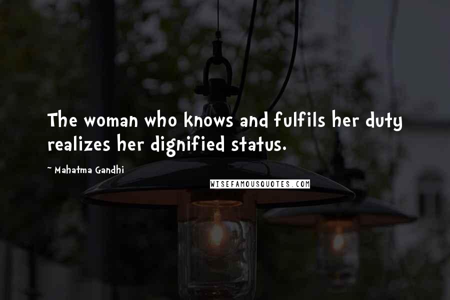 Mahatma Gandhi Quotes: The woman who knows and fulfils her duty realizes her dignified status.