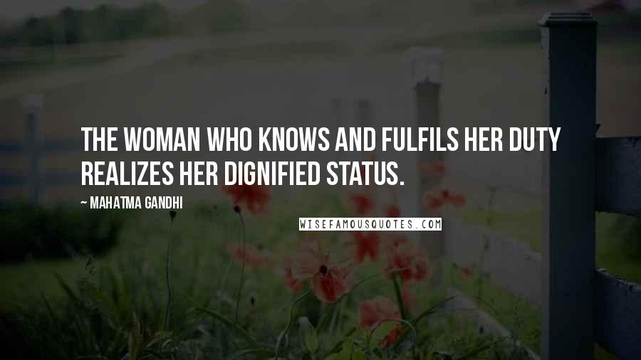 Mahatma Gandhi Quotes: The woman who knows and fulfils her duty realizes her dignified status.