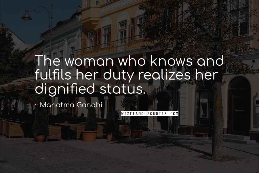 Mahatma Gandhi Quotes: The woman who knows and fulfils her duty realizes her dignified status.