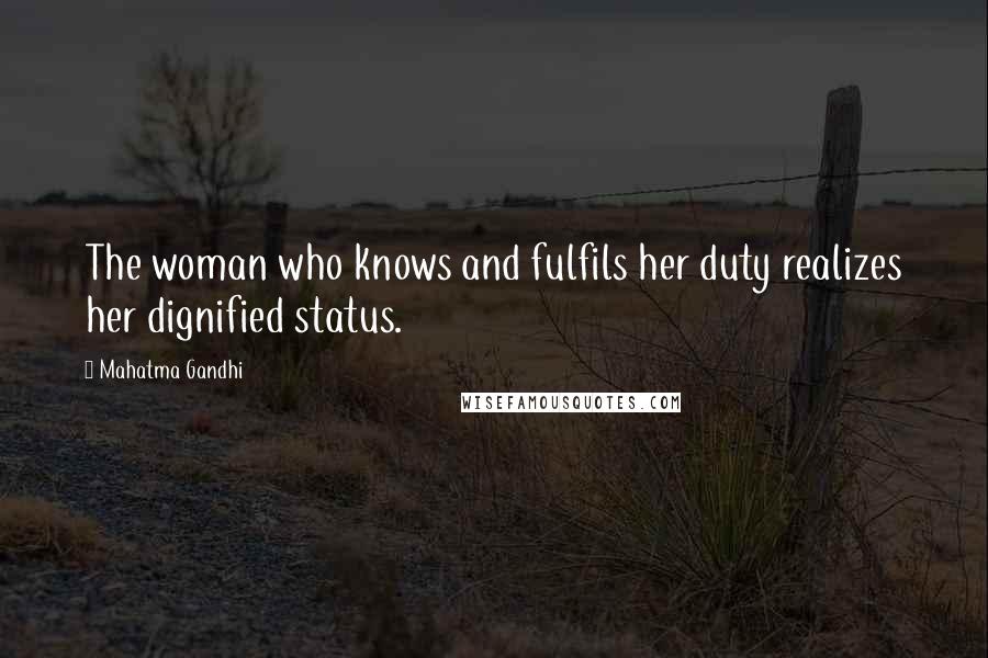 Mahatma Gandhi Quotes: The woman who knows and fulfils her duty realizes her dignified status.