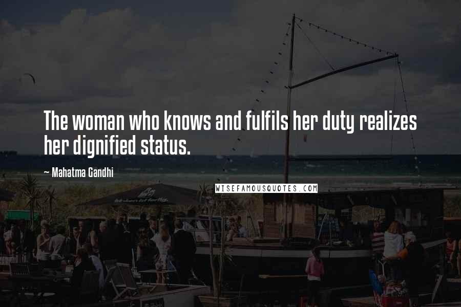 Mahatma Gandhi Quotes: The woman who knows and fulfils her duty realizes her dignified status.