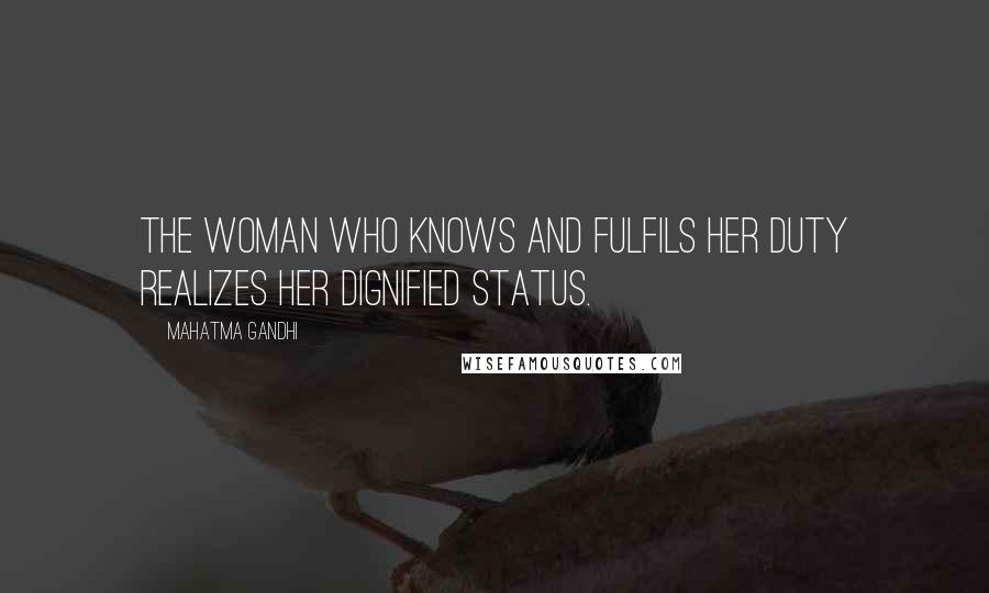 Mahatma Gandhi Quotes: The woman who knows and fulfils her duty realizes her dignified status.