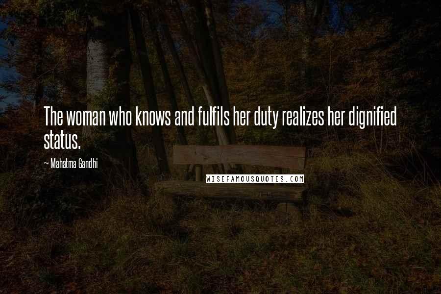 Mahatma Gandhi Quotes: The woman who knows and fulfils her duty realizes her dignified status.