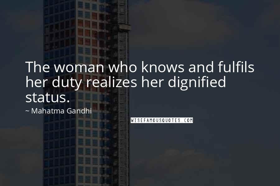 Mahatma Gandhi Quotes: The woman who knows and fulfils her duty realizes her dignified status.