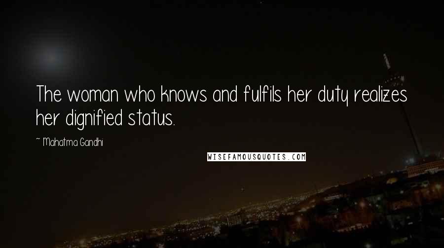 Mahatma Gandhi Quotes: The woman who knows and fulfils her duty realizes her dignified status.