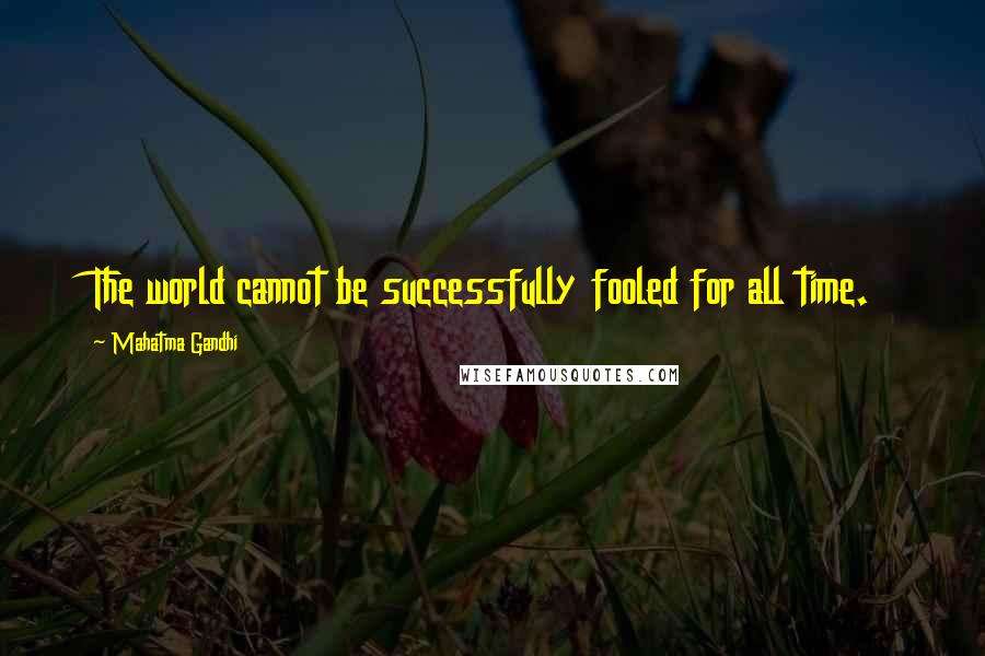 Mahatma Gandhi Quotes: The world cannot be successfully fooled for all time.