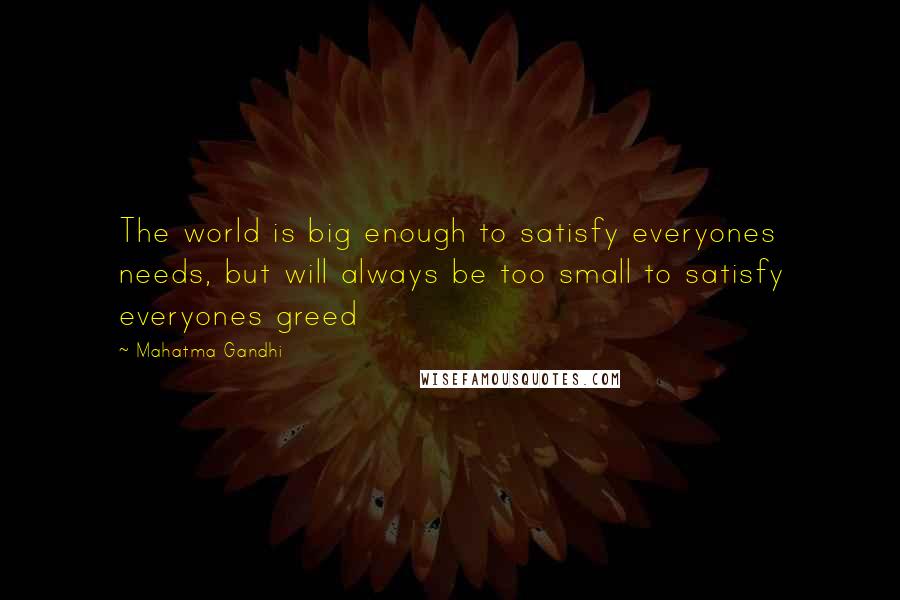 Mahatma Gandhi Quotes: The world is big enough to satisfy everyones needs, but will always be too small to satisfy everyones greed