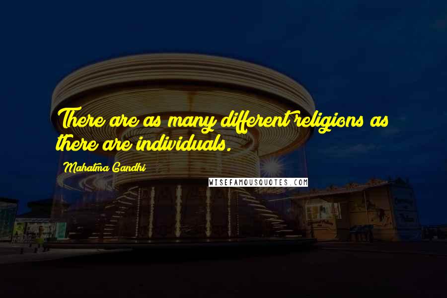 Mahatma Gandhi Quotes: There are as many different religions as there are individuals.