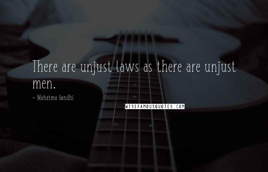 Mahatma Gandhi Quotes: There are unjust laws as there are unjust men.