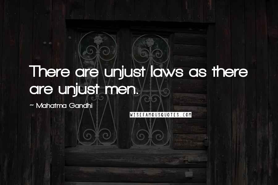 Mahatma Gandhi Quotes: There are unjust laws as there are unjust men.