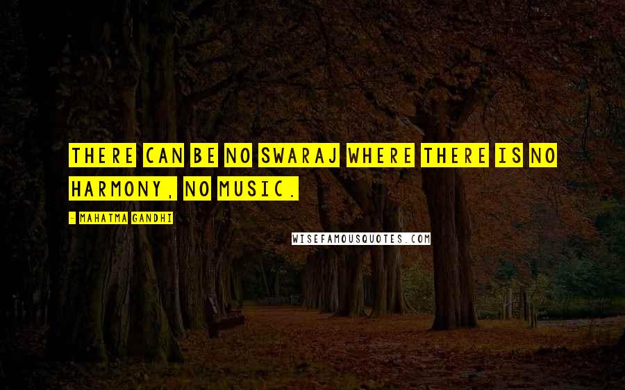 Mahatma Gandhi Quotes: There can be no Swaraj where there is no harmony, no music.