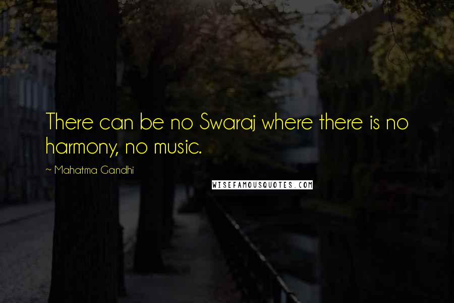 Mahatma Gandhi Quotes: There can be no Swaraj where there is no harmony, no music.